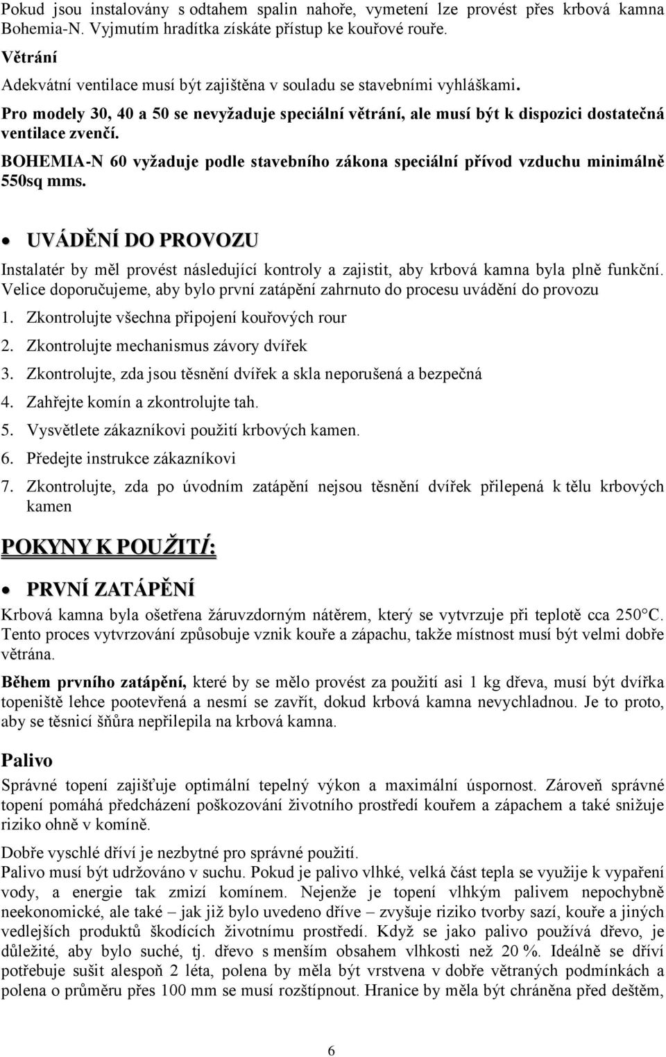 BOHEMIA-N 60 vyţaduje podle stavebního zákona speciální přívod vzduchu minimálně 550sq mms.