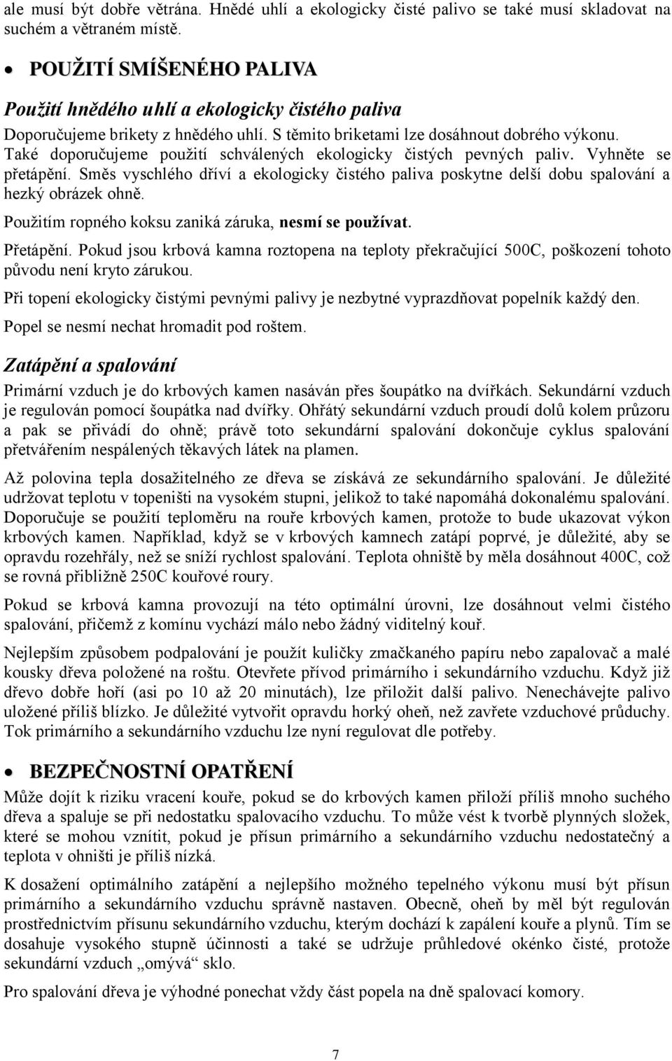 Také doporučujeme použití schválených ekologicky čistých pevných paliv. Vyhněte se přetápění. Směs vyschlého dříví a ekologicky čistého paliva poskytne delší dobu spalování a hezký obrázek ohně.