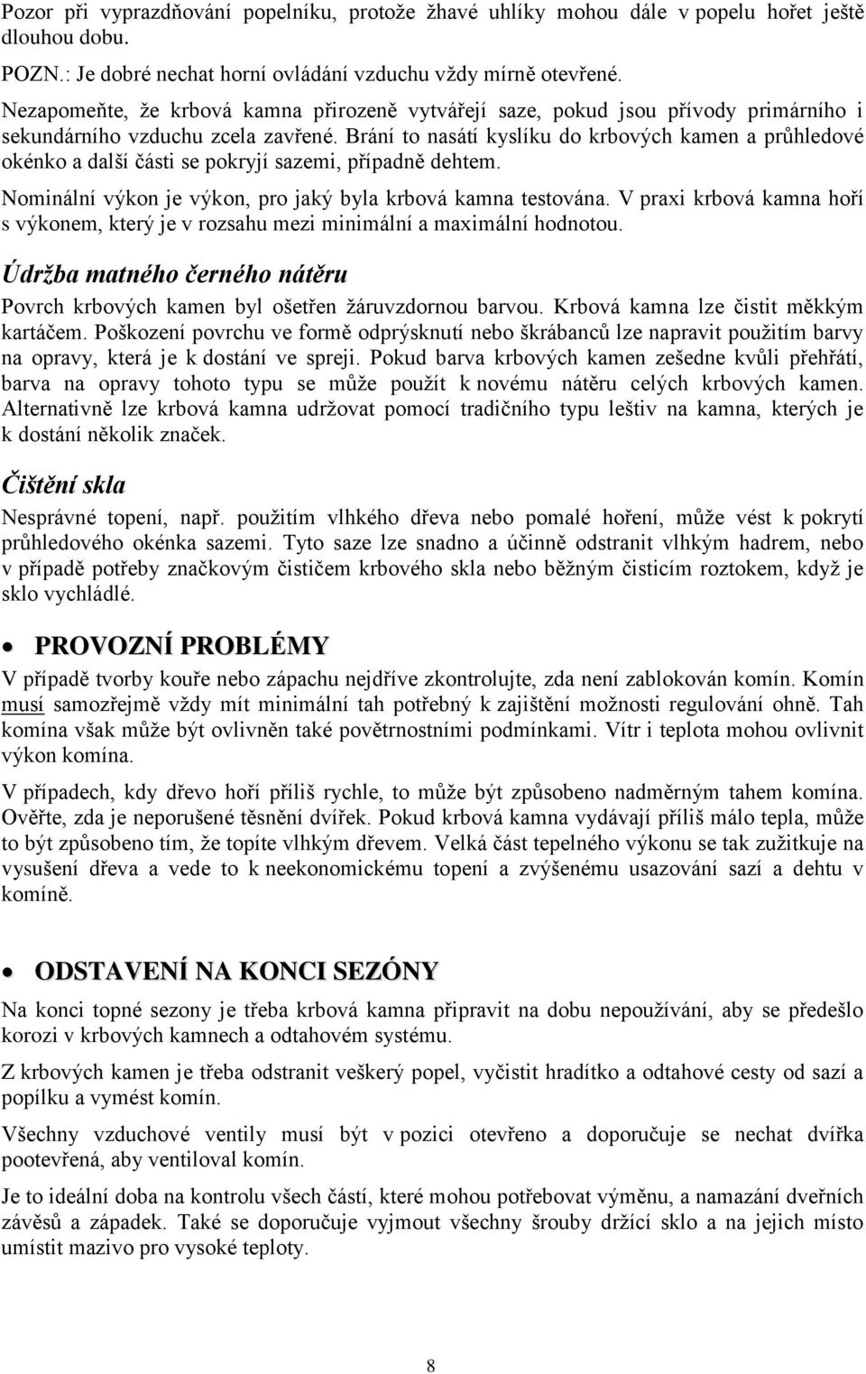 Brání to nasátí kyslíku do krbových kamen a průhledové okénko a další části se pokryjí sazemi, případně dehtem. Nominální výkon je výkon, pro jaký byla krbová kamna testována.