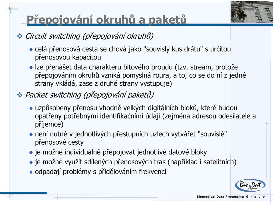 stream, protože přepojováním okruhů vzniká pomyslná roura, a to, co se do ní z jedné strany vkládá, zase z druhé strany vystupuje) Packet switching (přepojování paketů) uzpůsobeny přenosu