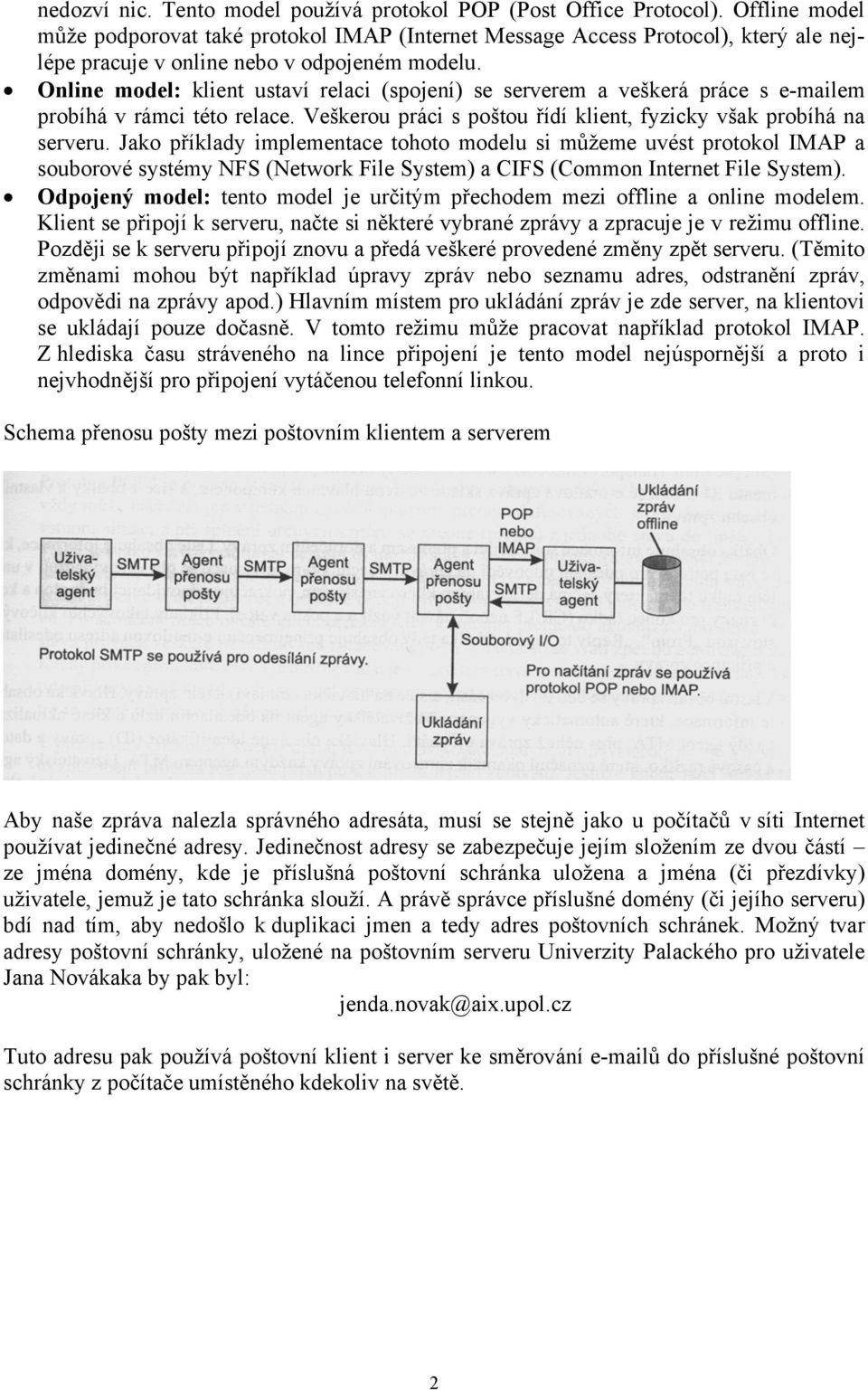 Online model: klient ustaví relaci (spojení) se serverem a veškerá práce s e-mailem probíhá v rámci této relace. Veškerou práci s poštou řídí klient, fyzicky však probíhá na serveru.