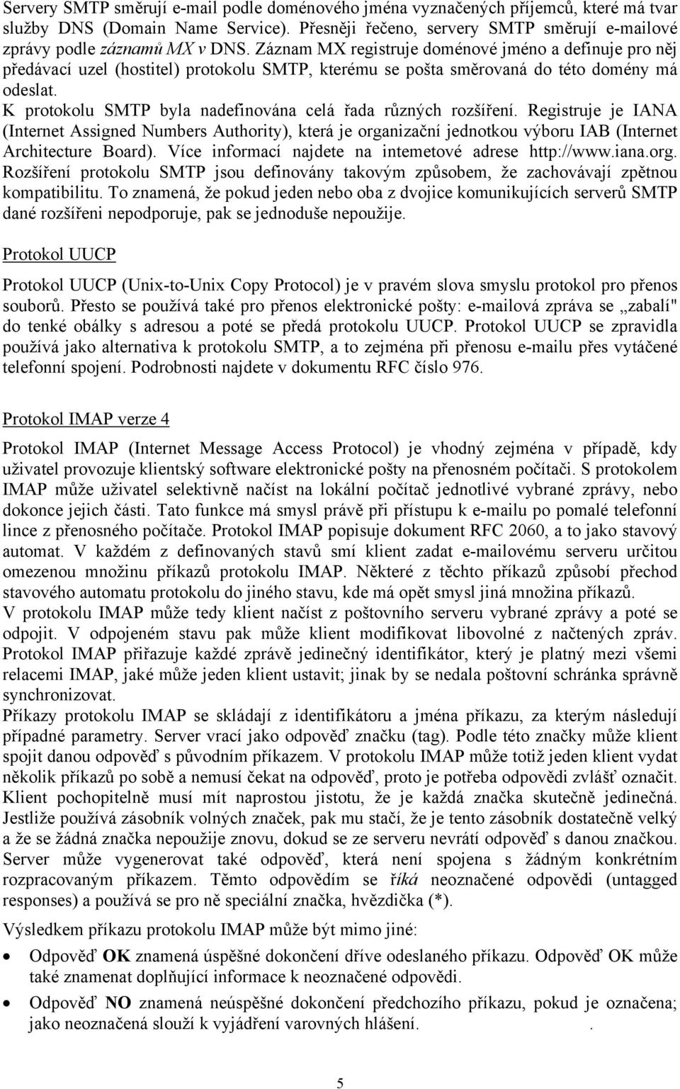 K protokolu SMTP byla nadefinována celá řada různých rozšíření. Registruje je IANA (Internet Assigned Numbers Authority), která je organizační jednotkou výboru IAB (Internet Architecture Board).