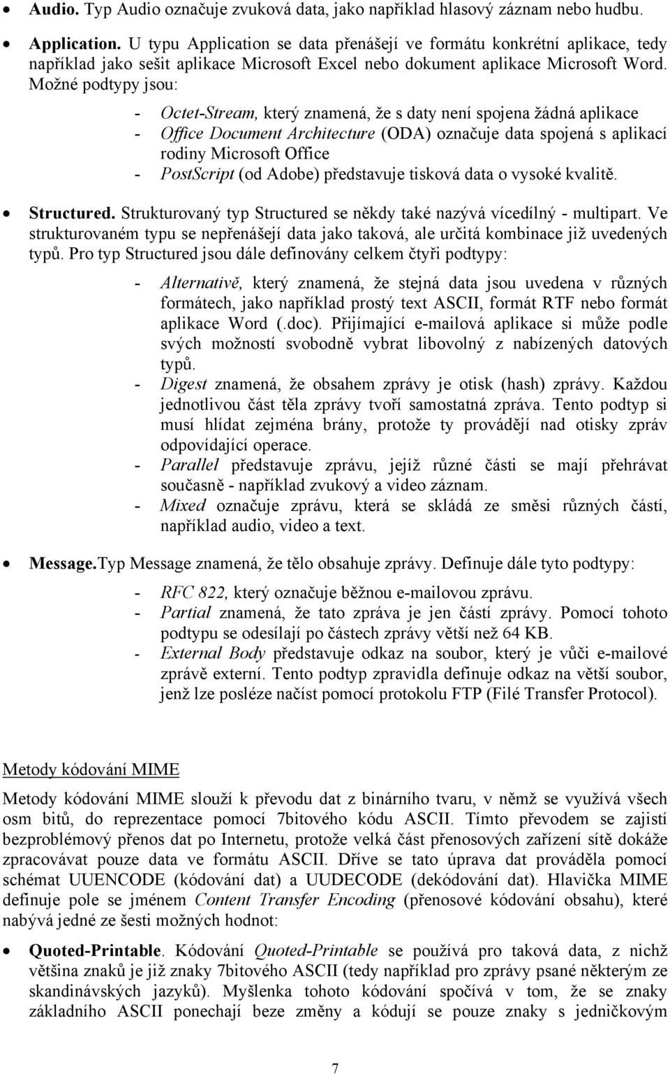 Možné podtypy jsou: - Octet-Stream, který znamená, že s daty není spojena žádná aplikace - Office Document Architecture (ODA) označuje data spojená s aplikací rodiny Microsoft Office - PostScript (od