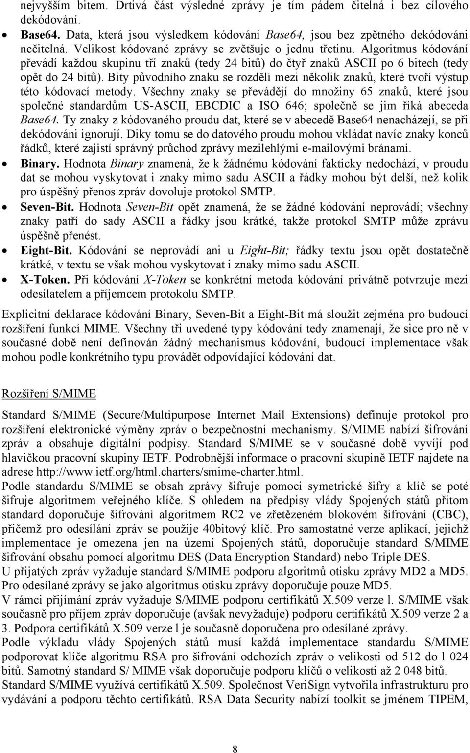 Bity původního znaku se rozdělí mezi několik znaků, které tvoří výstup této kódovací metody.