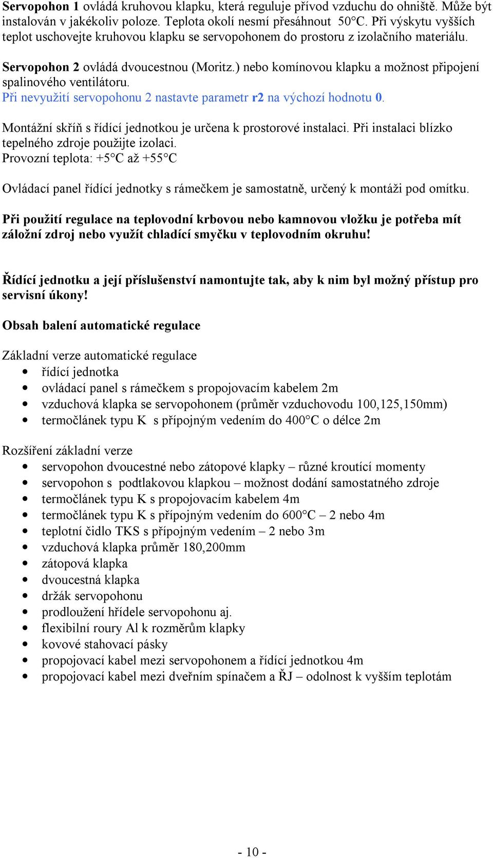 ) nebo komínovou klapku a možnost připojení spalinového ventilátoru. Při nevyužití servopohonu 2 nastavte parametr r2 na výchozí hodnotu 0.