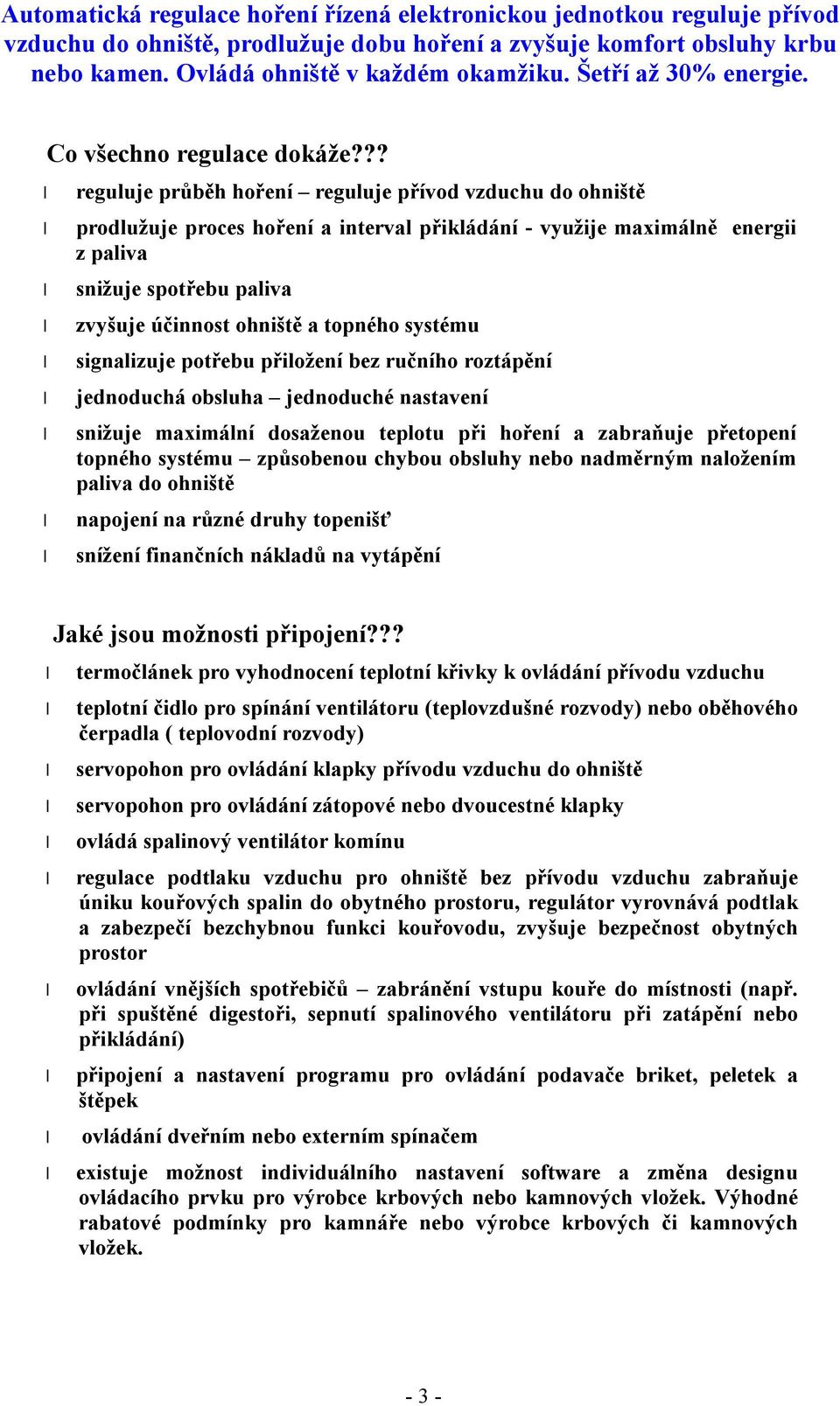 ?? reguluje průběh hoření reguluje přívod vzduchu do ohniště prodlužuje proces hoření a interval přikládání - využije maximálně energii z paliva snižuje spotřebu paliva zvyšuje účinnost ohniště a