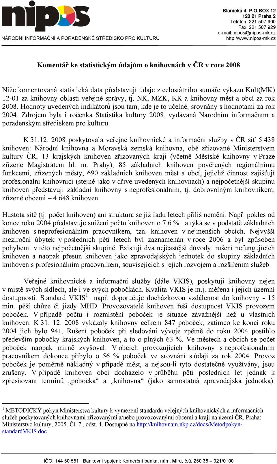 Zdrojem byla i ročenka Statistika kultury 2008, vydávaná Národním informačním a poradenským střediskem pro kulturu. K 31.12.