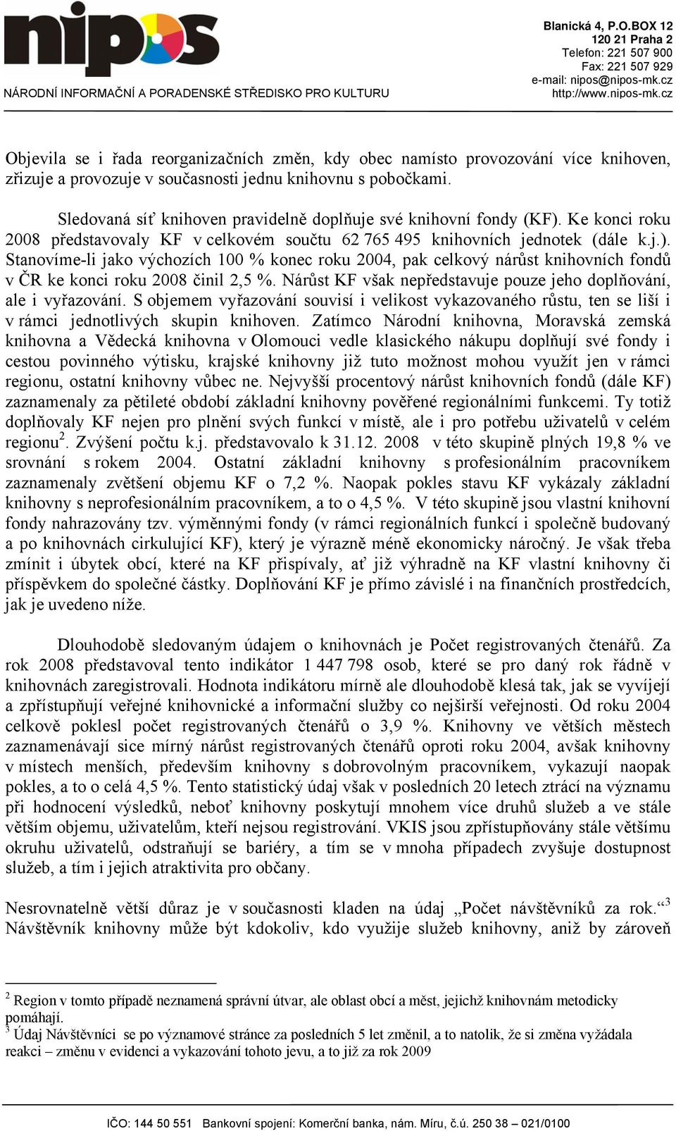 Nárůst KF však nepředstavuje pouze jeho doplňování, ale i vyřazování. S objemem vyřazování souvisí i velikost vykazovaného růstu, ten se liší i v rámci jednotlivých skupin knihoven.