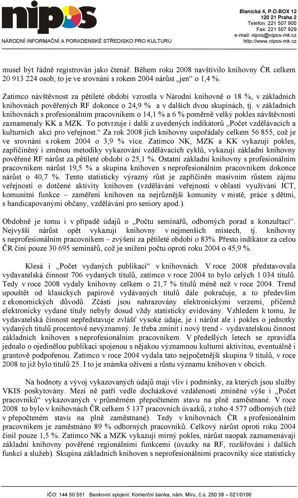 v základních knihovnách s profesionálním pracovníkem o 14,1 % a 6 % poměrně velký pokles návštěvnosti zaznamenaly KK a MZK.