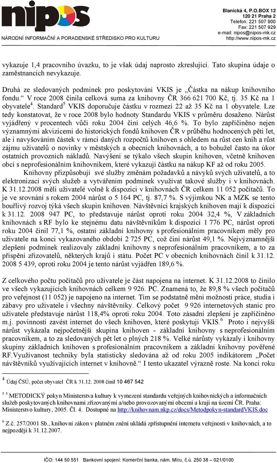 Standard 5 VKIS doporučuje částku v rozmezí 22 až 35 Kč na 1 obyvatele. Lze tedy konstatovat, že v roce 2008 bylo hodnoty Standardu VKIS v průměru dosaženo.