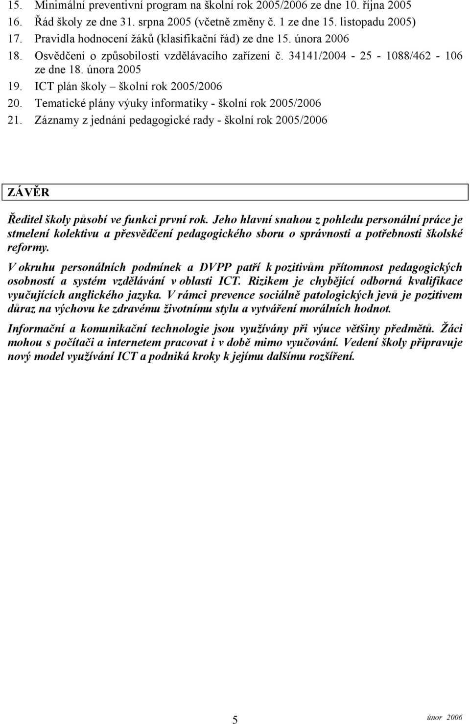 ICT plán školy školní rok 2005/2006 20. Tematické plány výuky informatiky - školní rok 2005/2006 21.