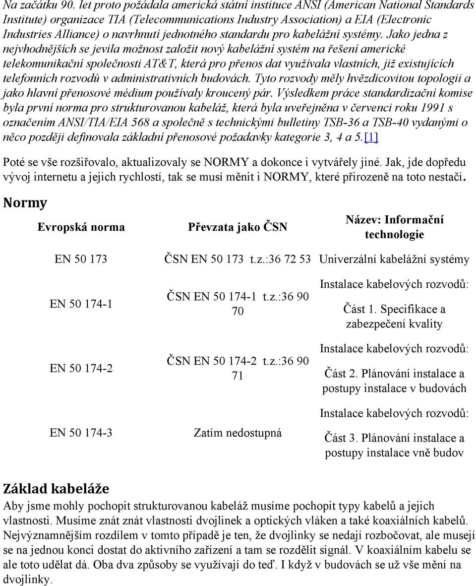 jednotného standardu pro kabelážní systémy.