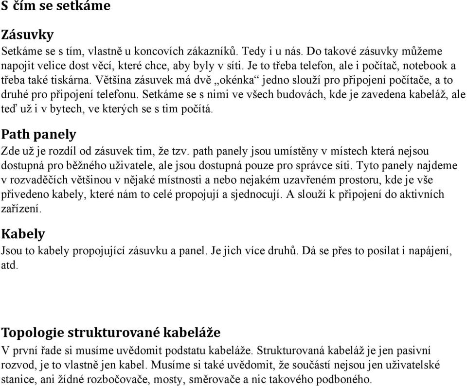 Setkáme se s nimi ve všech budovách, kde je zavedena kabeláž, ale teď už i v bytech, ve kterých se s tim počítá. Path panely Zde už je rozdíl od zásuvek tim, že tzv.