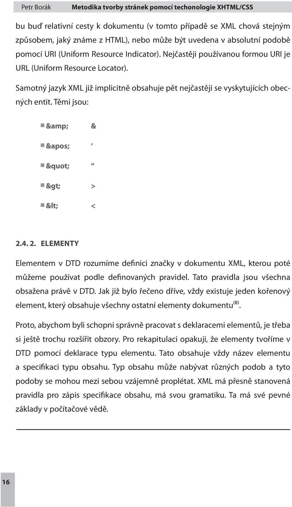 4. 2. ELEMENTY Elementem v DTD rozumíme definici značky v dokumentu XML, kterou poté můžeme používat podle definovaných pravidel. Tato pravidla jsou všechna obsažena právě v DTD.