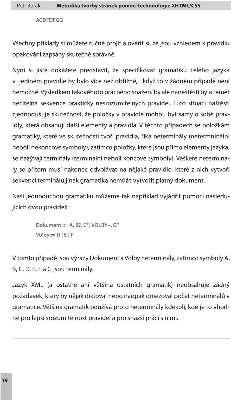 Výsledkem takovéhoto pracného snažení by ale naneštěstí byla téměř nečitelná sekvence prakticky nesrozumitelných pravidel.