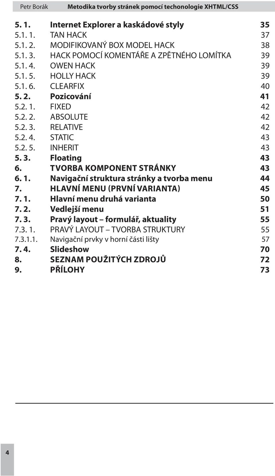 Tvorba komponent stránky 43 6. 1. Navigační struktura stránky a tvorba menu 44 7. Hlavní menu (první varianta) 45 7. 1. Hlavní menu druhá varianta 50 7. 2. Vedlejší menu 51 7. 3.