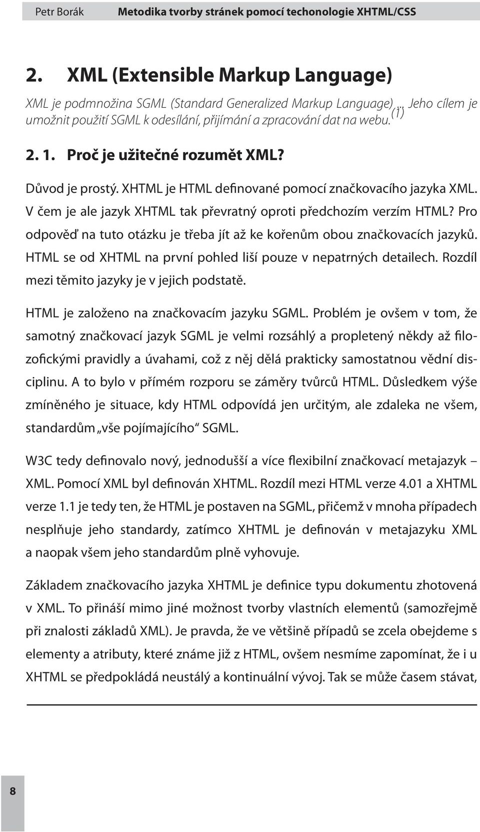 Pro odpověď na tuto otázku je třeba jít až ke kořenům obou značkovacích jazyků. HTML se od XHTML na první pohled liší pouze v nepatrných detailech. Rozdíl mezi těmito jazyky je v jejich podstatě.