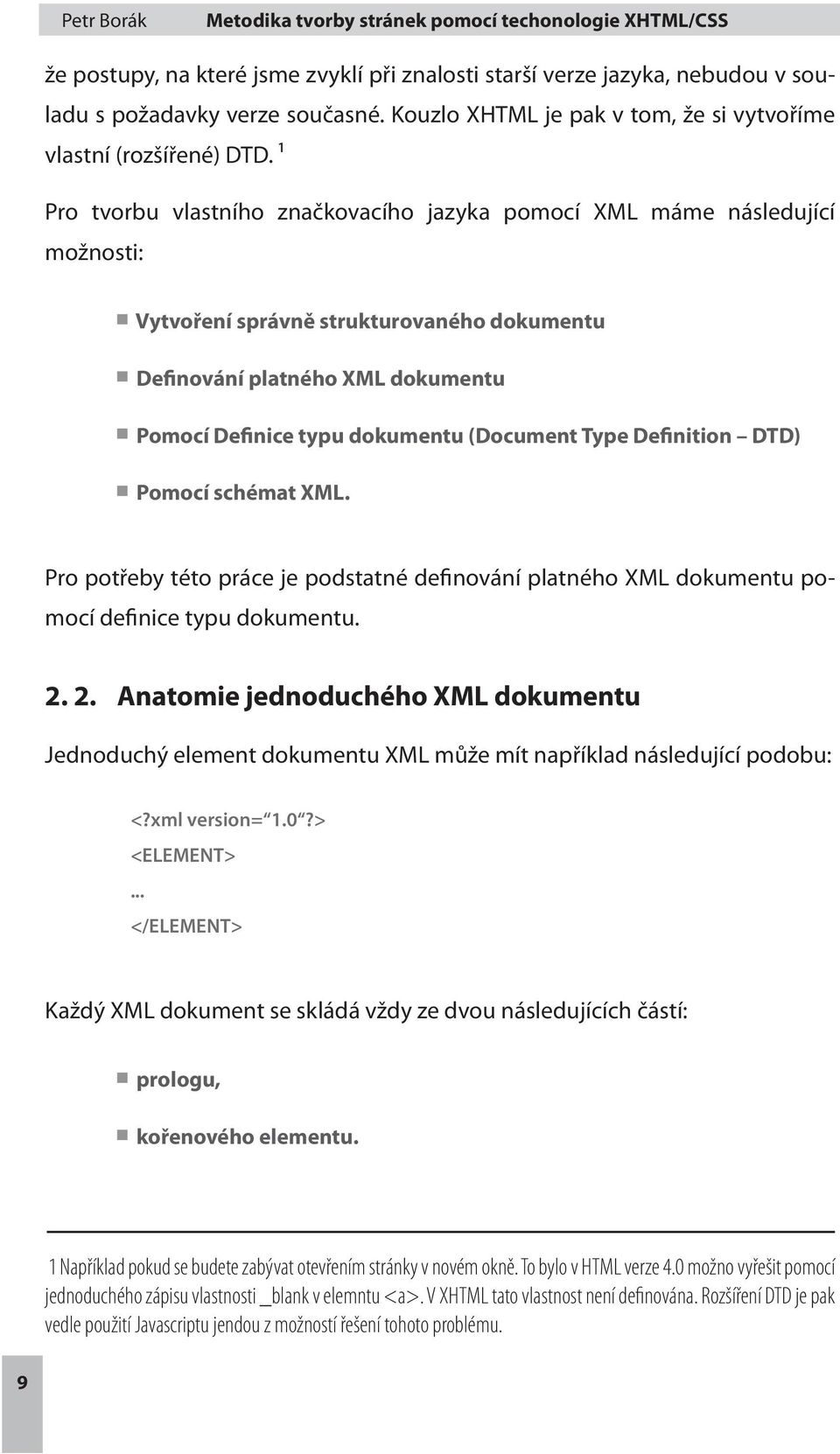 Type Definition DTD) Pomocí schémat XML. Pro potřeby této práce je podstatné definování platného XML dokumentu pomocí definice typu dokumentu. 2.