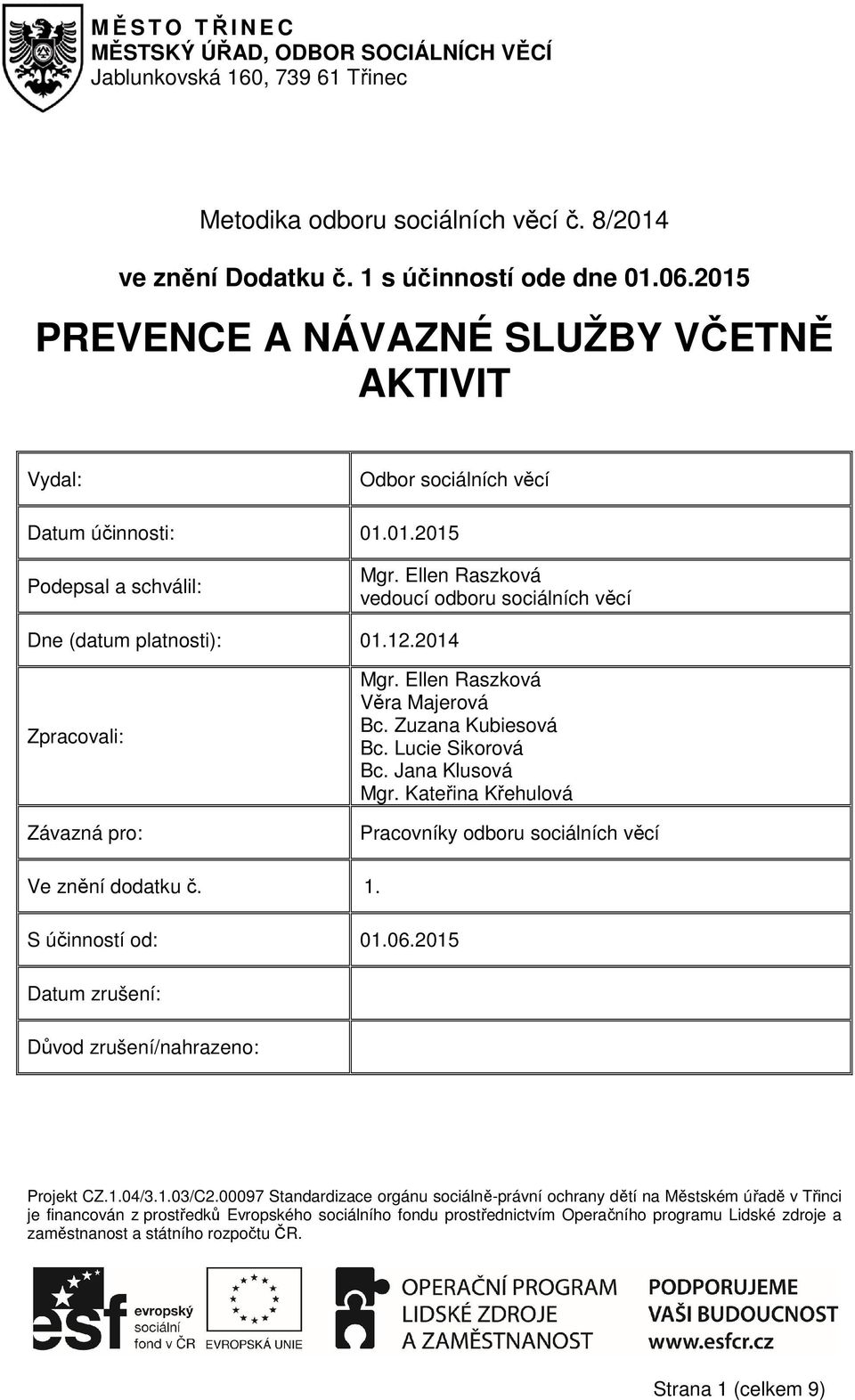 Ellen Raszková vedoucí odboru sociálních věcí Dne (datum platnosti): 01.12.2014 Zpracovali: Závazná pro: Mgr. Ellen Raszková Věra Majerová Bc. Zuzana Kubiesová Bc. Lucie Sikorová Bc. Jana Klusová Mgr.