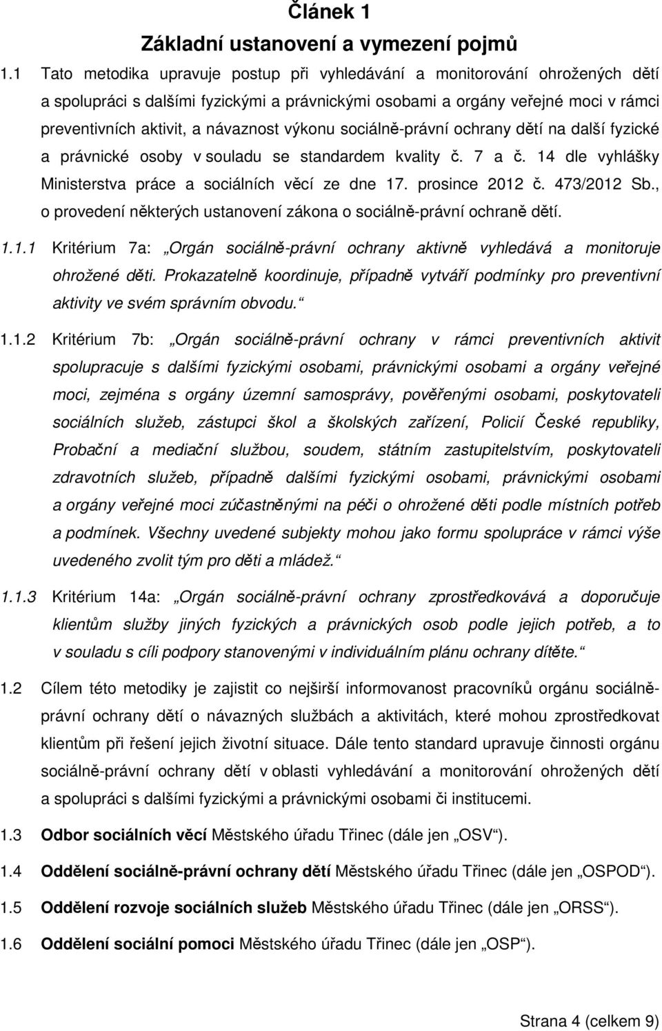 výkonu sociálně-právní ochrany dětí na další fyzické a právnické osoby v souladu se standardem kvality č. 7 a č. 14 dle vyhlášky Ministerstva práce a sociálních věcí ze dne 17. prosince 2012 č.