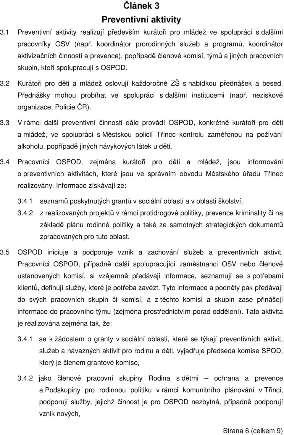 2 Kurátoři pro děti a mládež oslovují každoročně ZŠ s nabídkou přednášek a besed. Přednášky mohou probíhat ve spolupráci s dalšími institucemi (např. neziskové organizace, Policie ČR). 3.