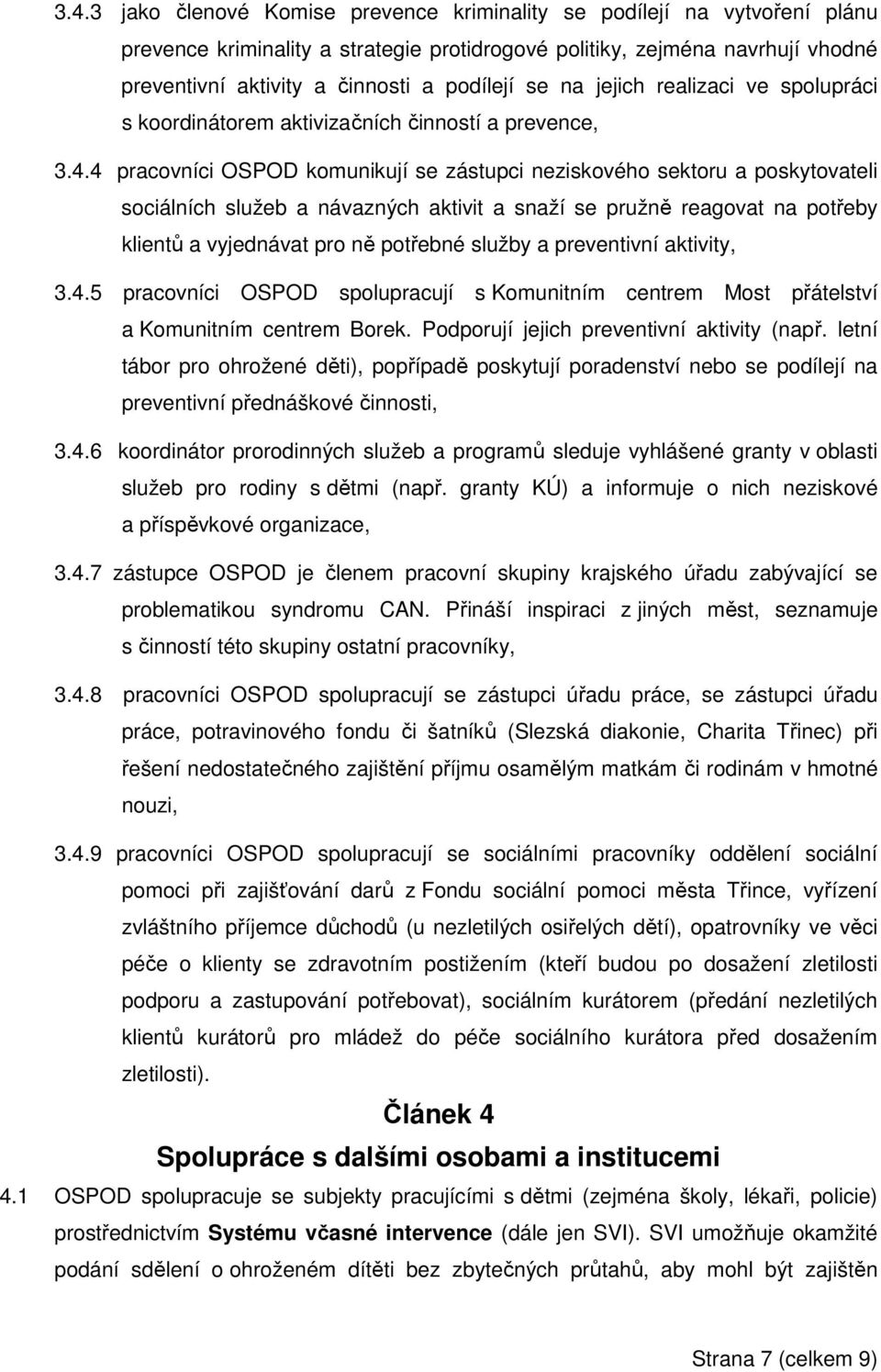 4 pracovníci OSPOD komunikují se zástupci neziskového sektoru a poskytovateli sociálních služeb a návazných aktivit a snaží se pružně reagovat na potřeby klientů a vyjednávat pro ně potřebné služby a