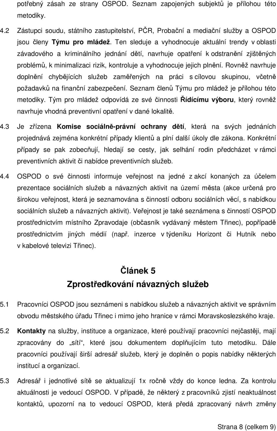 plnění. Rovněž navrhuje doplnění chybějících služeb zaměřených na práci s cílovou skupinou, včetně požadavků na finanční zabezpečení. Seznam členů Týmu pro mládež je přílohou této metodiky.