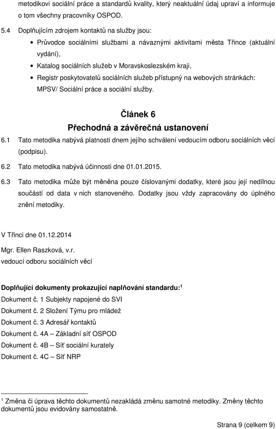 poskytovatelů sociálních služeb přístupný na webových stránkách: MPSV/ Sociální práce a sociální služby. Článek 6 Přechodná a závěrečná ustanovení 6.