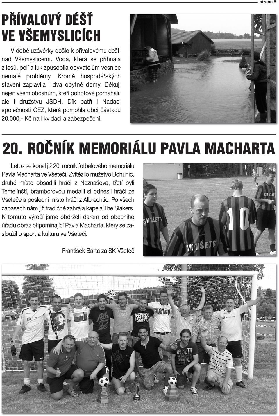 000,- Kč na ikvidaci a zabezpečení. 20. ROČNÍK MEMORIÁLU PAVLA MACHARTA Letos se kona již 20. ročník fotbaového memoriáu Pava Macharta ve Všeteči.