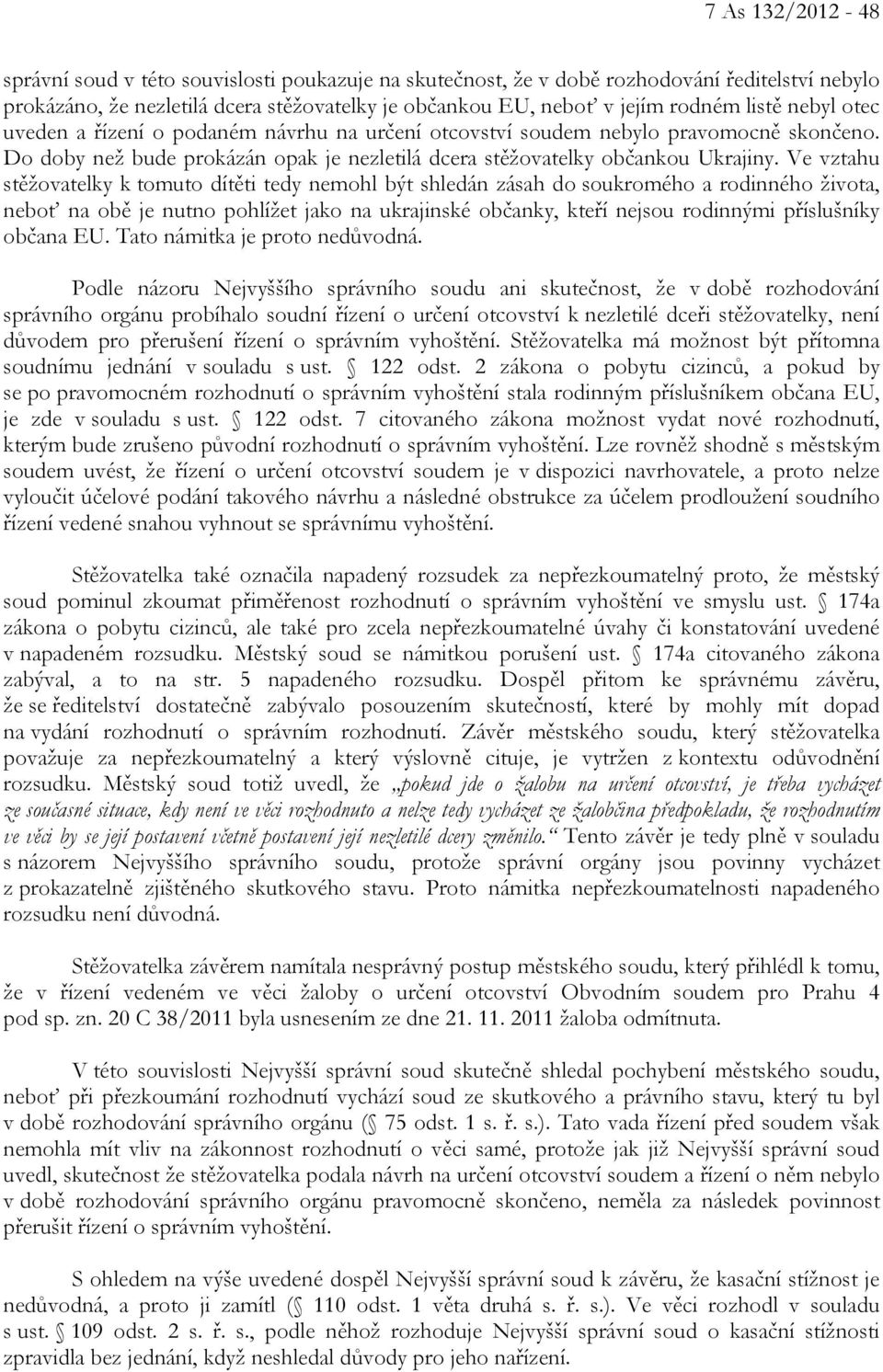 Ve vztahu stěžovatelky k tomuto dítěti tedy nemohl být shledán zásah do soukromého a rodinného života, neboť na obě je nutno pohlížet jako na ukrajinské občanky, kteří nejsou rodinnými příslušníky