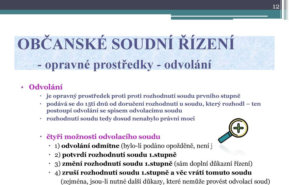 odvolacího soudu 1) odvolání odmítne (bylo-li podáno opožděně, není již možné) 2) potvrdí rozhodnutí soudu 1.stupně 3) změní rozhodnutí soudu 1.