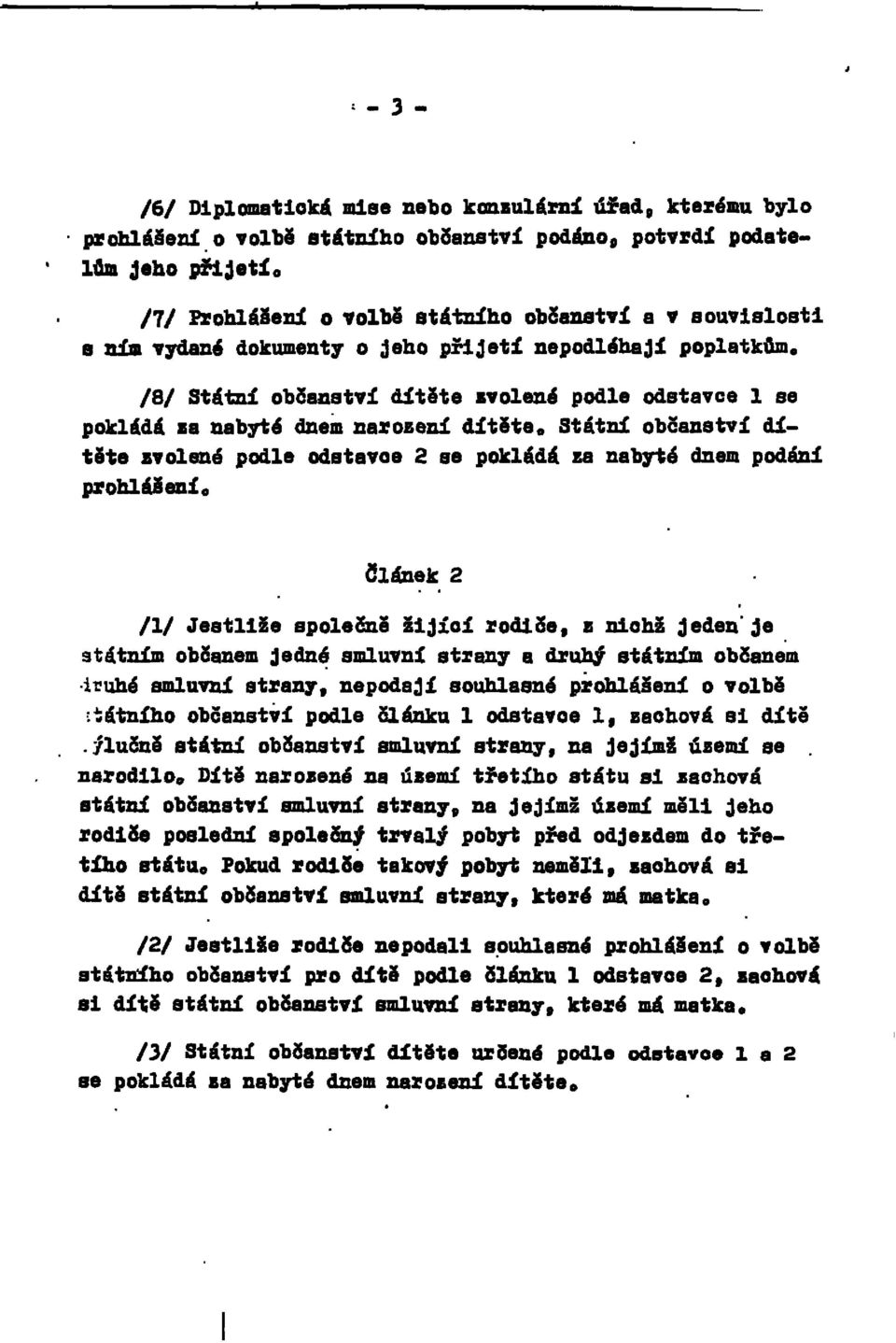 /8/ Státní občanství dítěte zvolené podle odstavce l se pokládá za nabyté dnem narození dítěte. Státní občanství dítěte zvolené podle odstavce 2 se pokládá za nabyté dnem podání prohlášení.