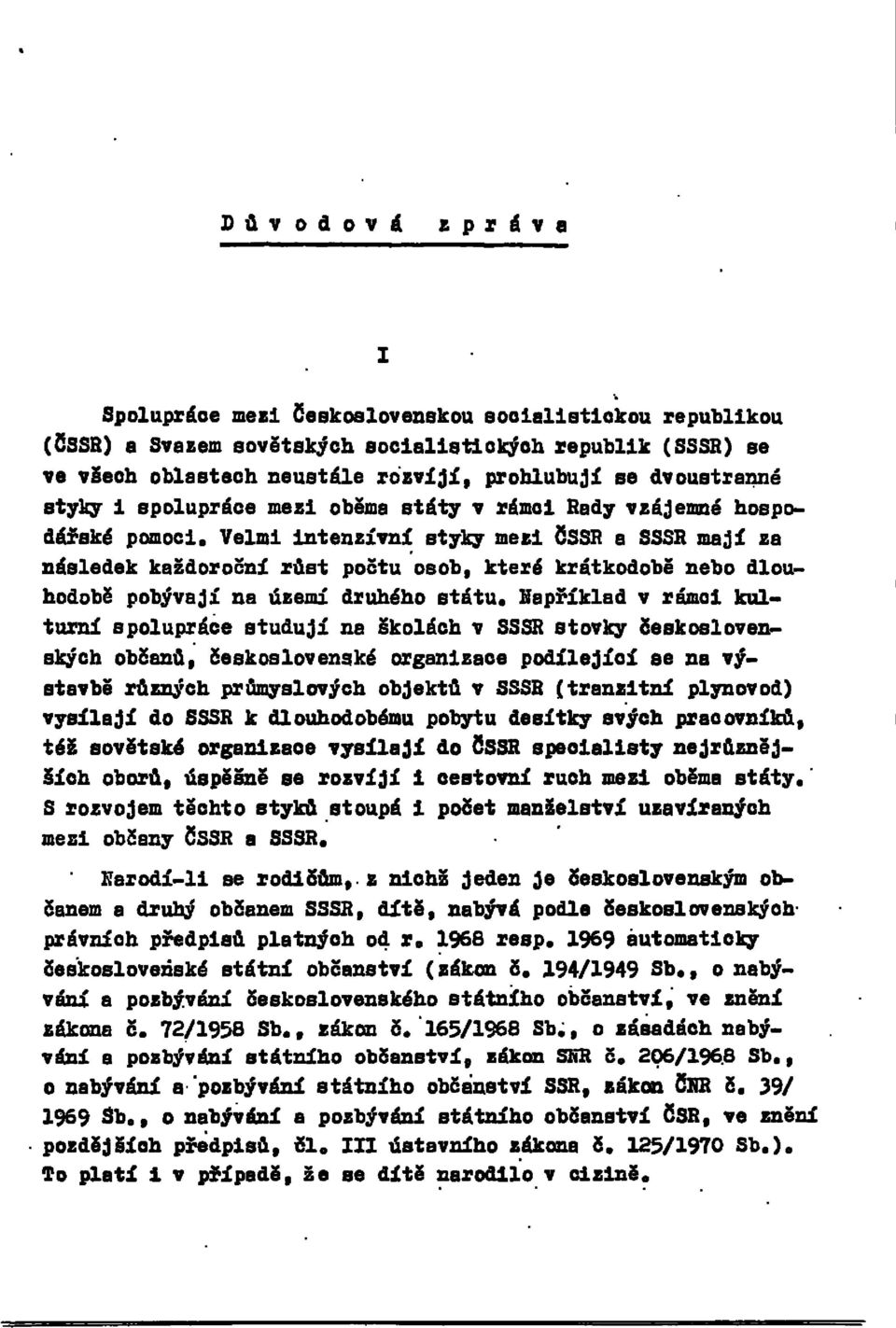 Velmi intenzivní styky mezi ČSSR a SSSR mají za následek každoroční růst počtu osob, které krátkodobě nebo dlouhodobě pobývají na území druhého státu.