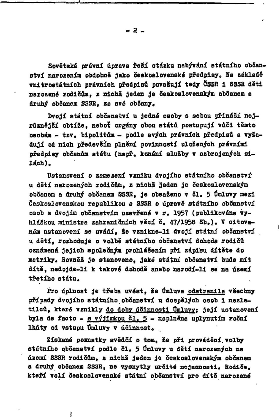 Dvojí státní občanství u jedné osoby s sebou přináší nejrůznější obtíže, neboť orgány obou států postupují vůči těmto osobám - tzv.