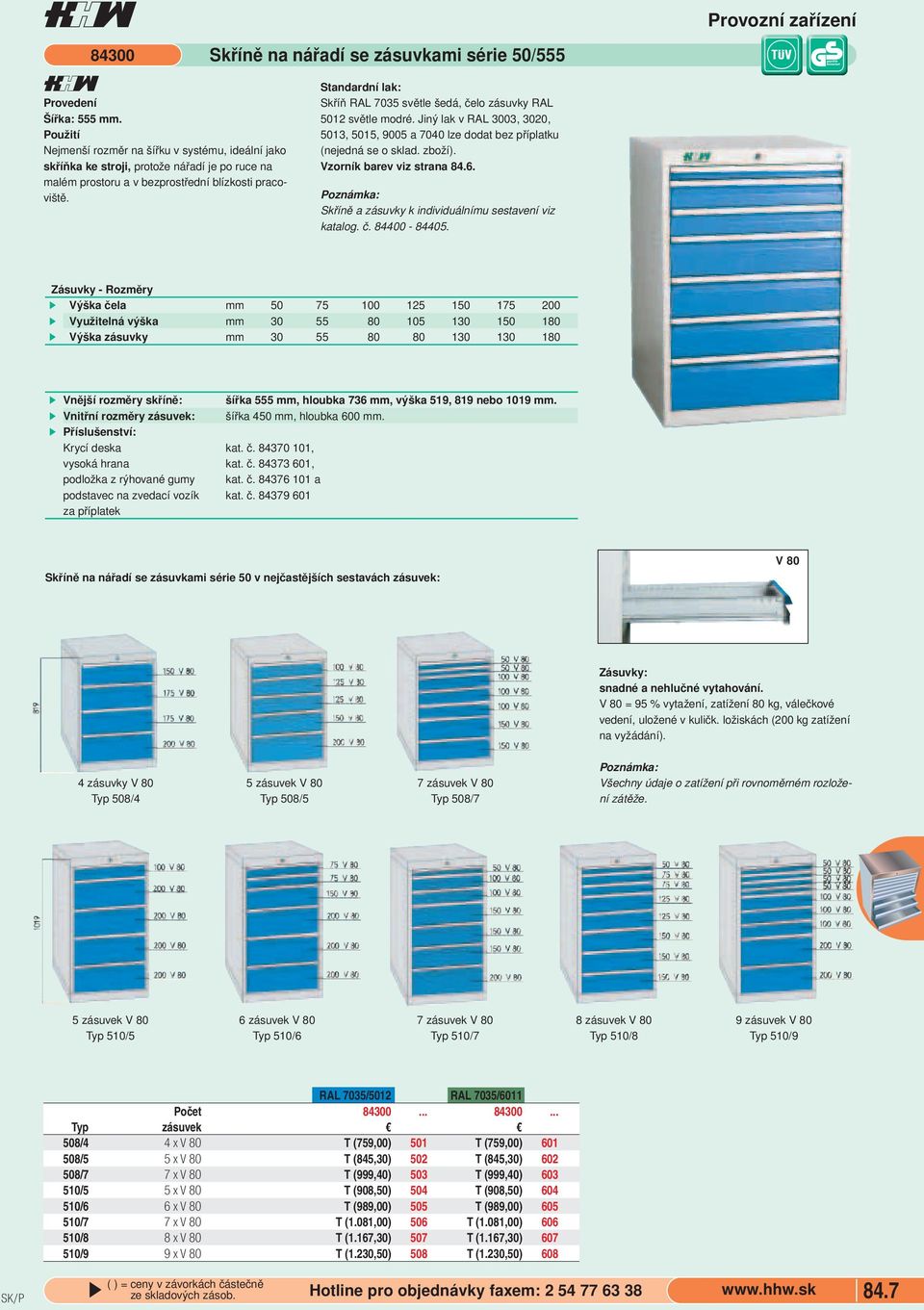 barev viz strana 846 Skříně a zásuvky k individuálnímu sestavení viz katalog č 84400-84405 Provozní zařízení Zásuvky - Rozměry Výška čela mm 50 75 100 125 150 175 200 Využitelná výška mm 30 55 80 105