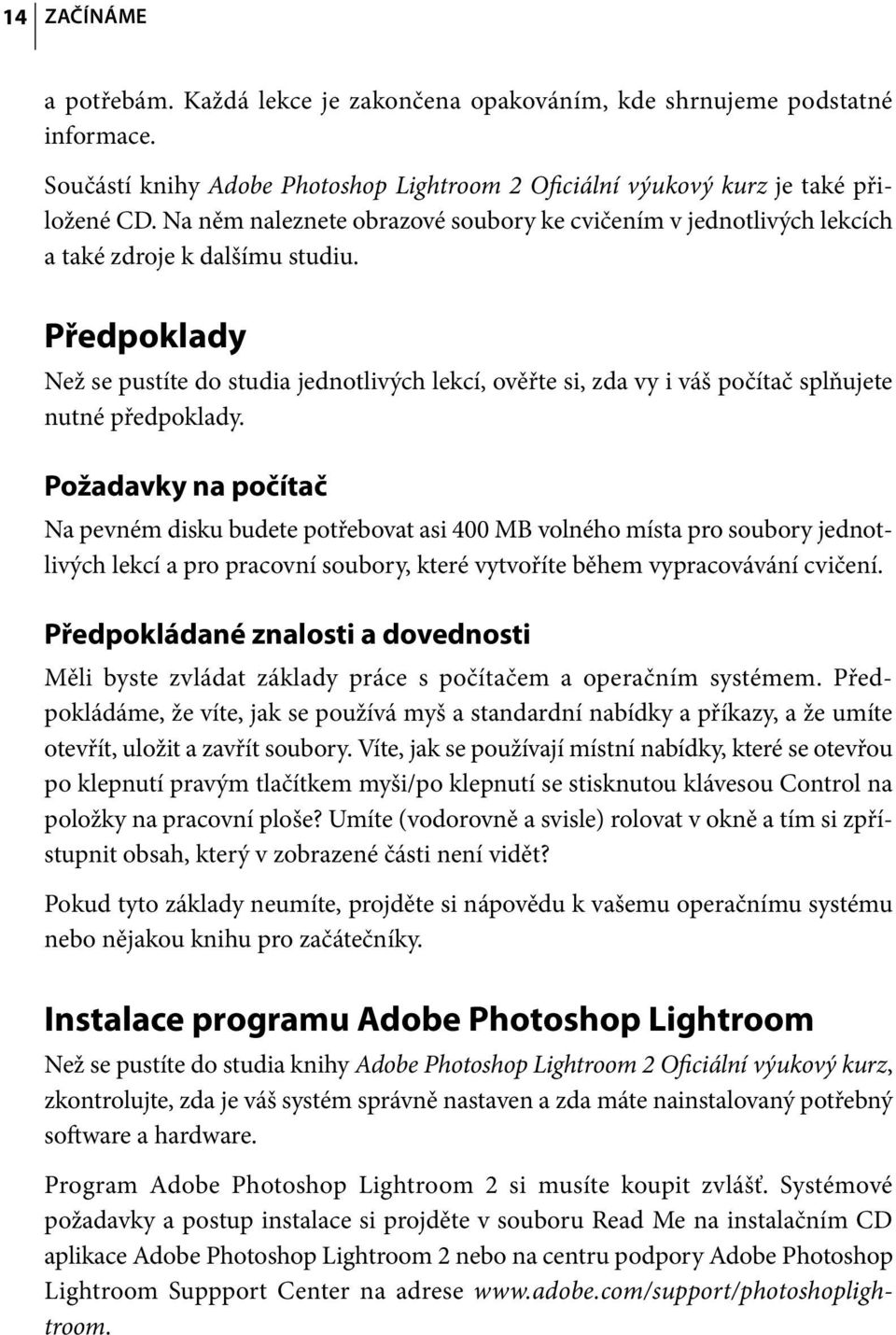 Předpoklady Než se pustíte do studia jednotlivých lekcí, ověřte si, zda vy i váš počítač splňujete nutné předpoklady.