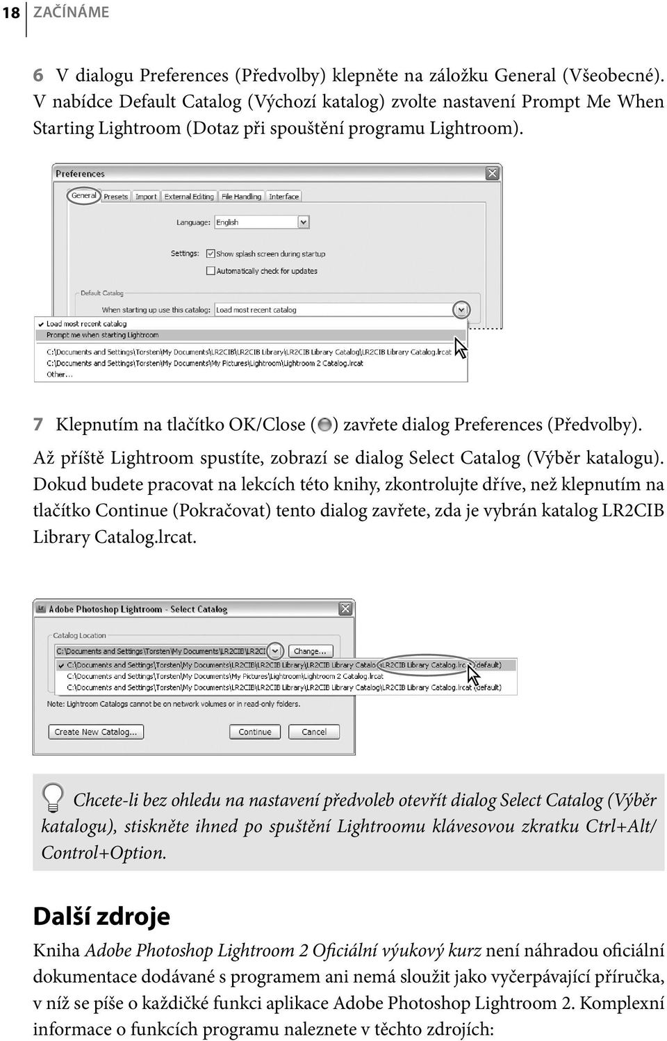 7 Klepnutím na tlačítko OK/Close ( ) zavřete dialog Preferences (Předvolby). Až příště Lightroom spustíte, zobrazí se dialog Select Catalog (Výběr katalogu).