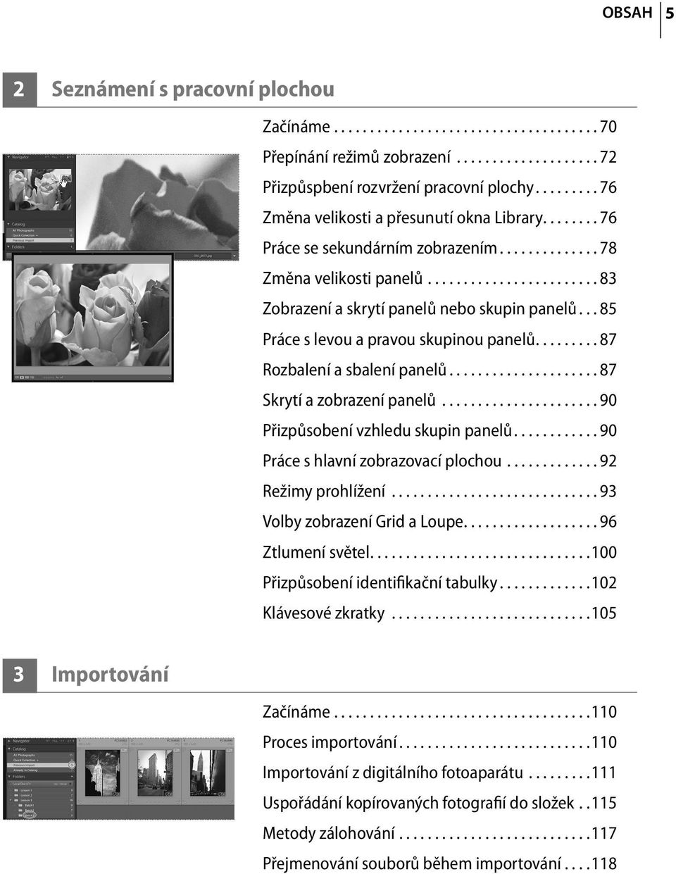 .. 85 Práce s levou a pravou skupinou panelů......... 87 Rozbalení a sbalení panelů..................... 87 Skrytí a zobrazení panelů...................... 90 Přizpůsobení vzhledu skupin panelů.