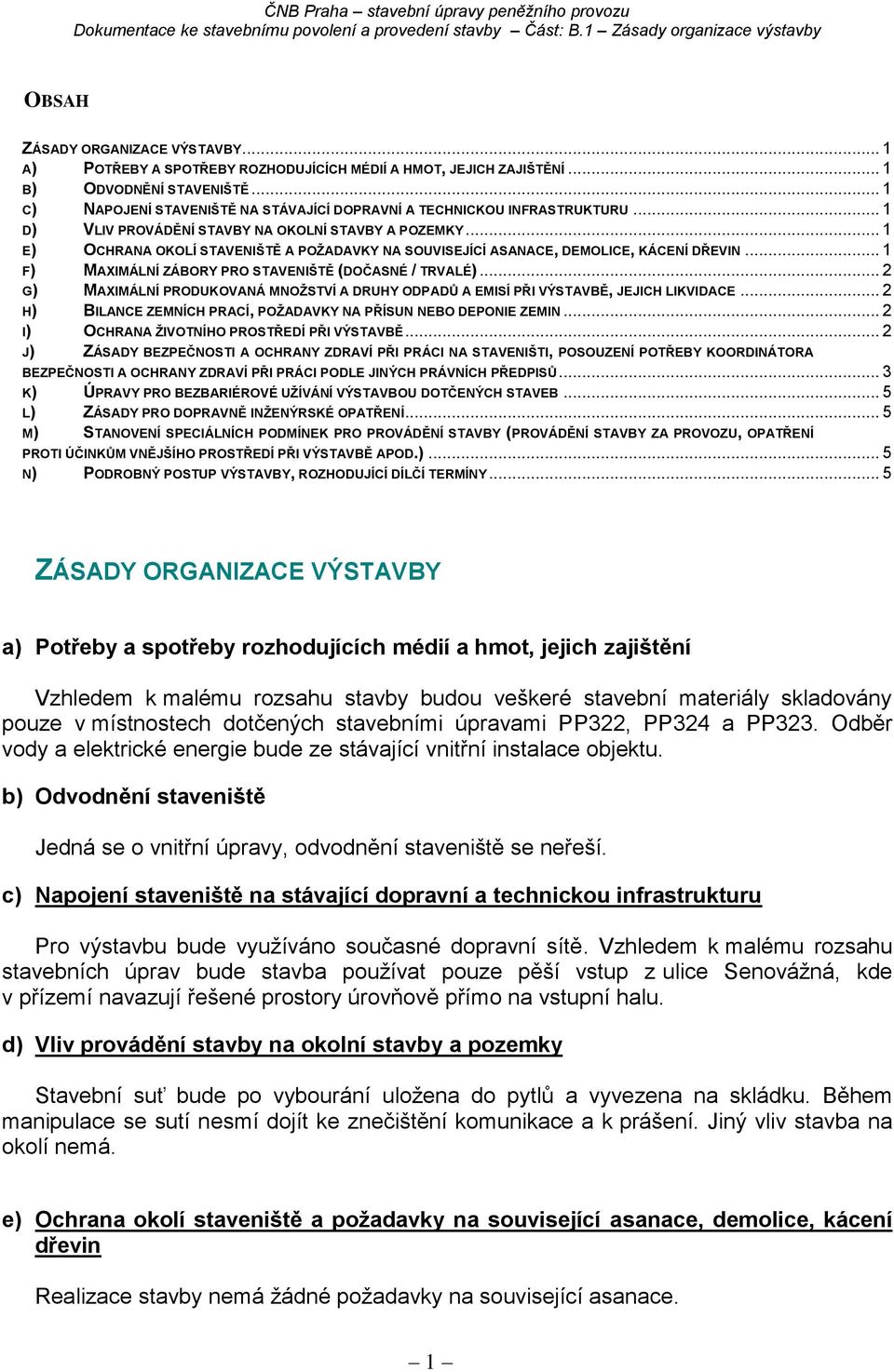 .. 1 E) OCHRANA OKOLÍ STAVENIŠTĚ A POŽADAVKY NA SOUVISEJÍCÍ ASANACE, DEMOLICE, KÁCENÍ DŘEVIN... 1 F) G) MAXIMÁLNÍ ZÁBORY PRO STAVENIŠTĚ (DOČASNÉ / TRVALÉ).