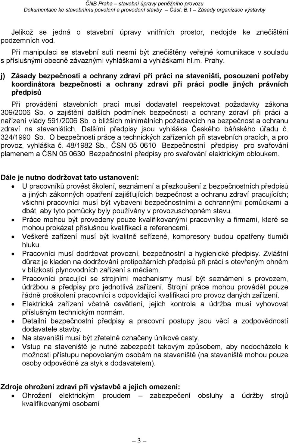 j) Zásady bezpečnosti a ochrany zdraví při práci na staveništi, posouzení potřeby koordinátora bezpečnosti a ochrany zdraví při práci podle jiných právních předpisů Při provádění stavebních prací