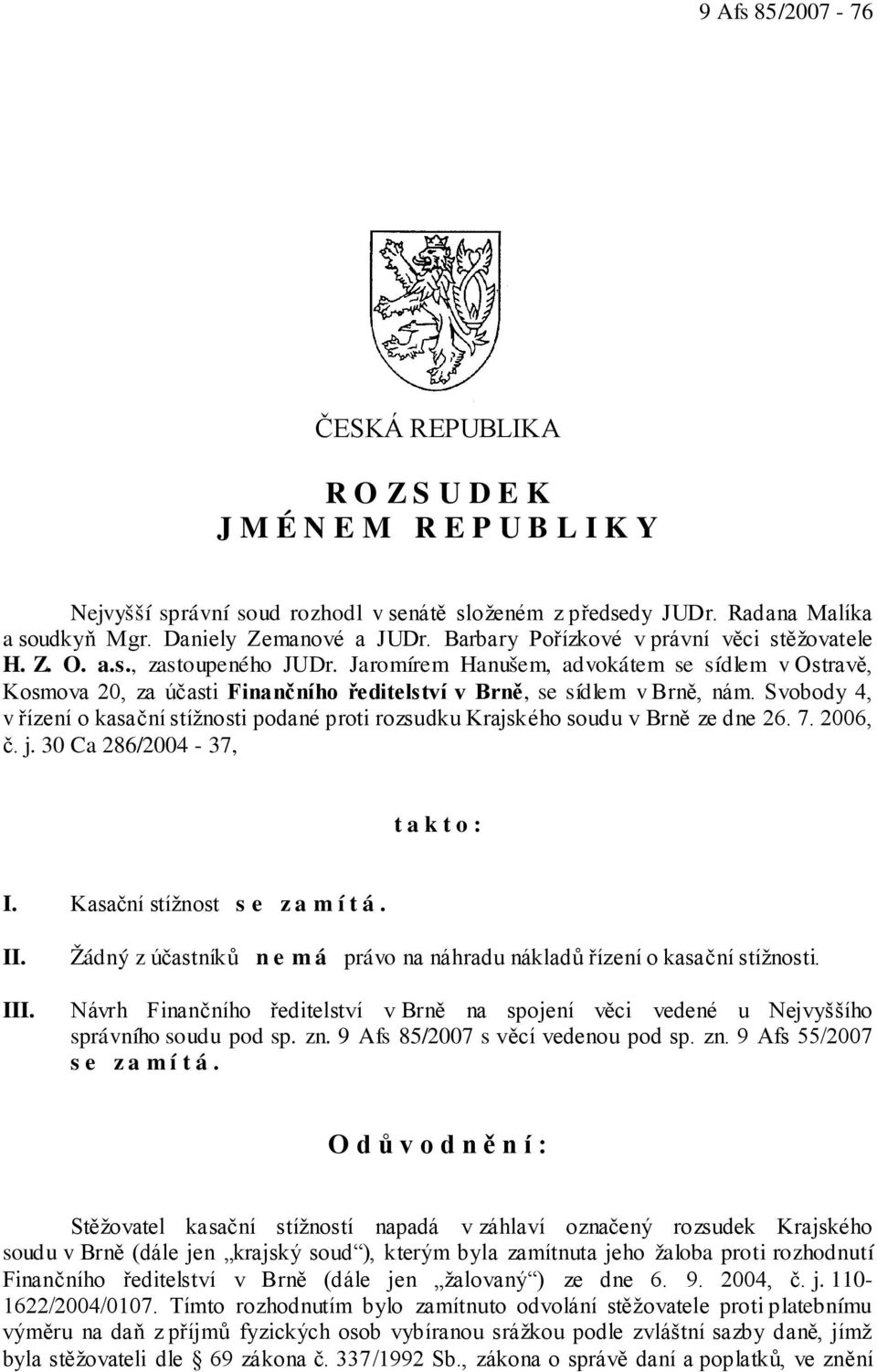 Jaromírem Hanušem, advokátem se sídlem v Ostravě, Kosmova 20, za účasti Finančního ředitelství v Brně, se sídlem v Brně, nám.