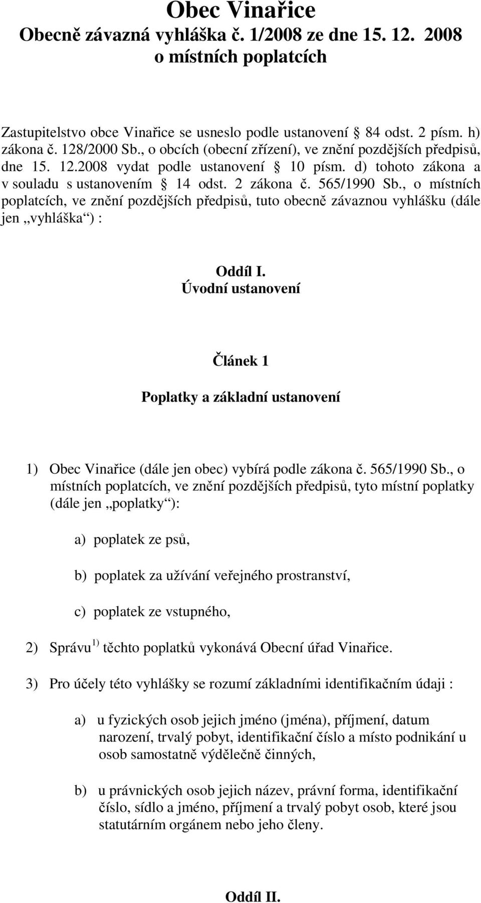 , o místních poplatcích, ve znění pozdějších předpisů, tuto obecně závaznou vyhlášku (dále jen vyhláška ) : Oddíl I.