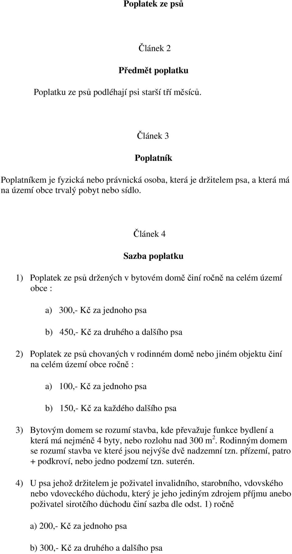 Článek 4 Sazba poplatku 1) Poplatek ze psů držených v bytovém domě činí ročně na celém území obce : a) 300,- Kč za jednoho psa b) 450,- Kč za druhého a dalšího psa 2) Poplatek ze psů chovaných v