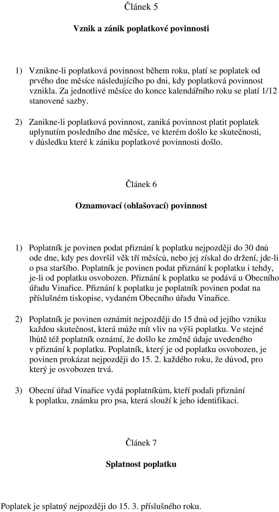 2) Zanikne-li poplatková povinnost, zaniká povinnost platit poplatek uplynutím posledního dne měsíce, ve kterém došlo ke skutečnosti, v důsledku které k zániku poplatkové povinnosti došlo.