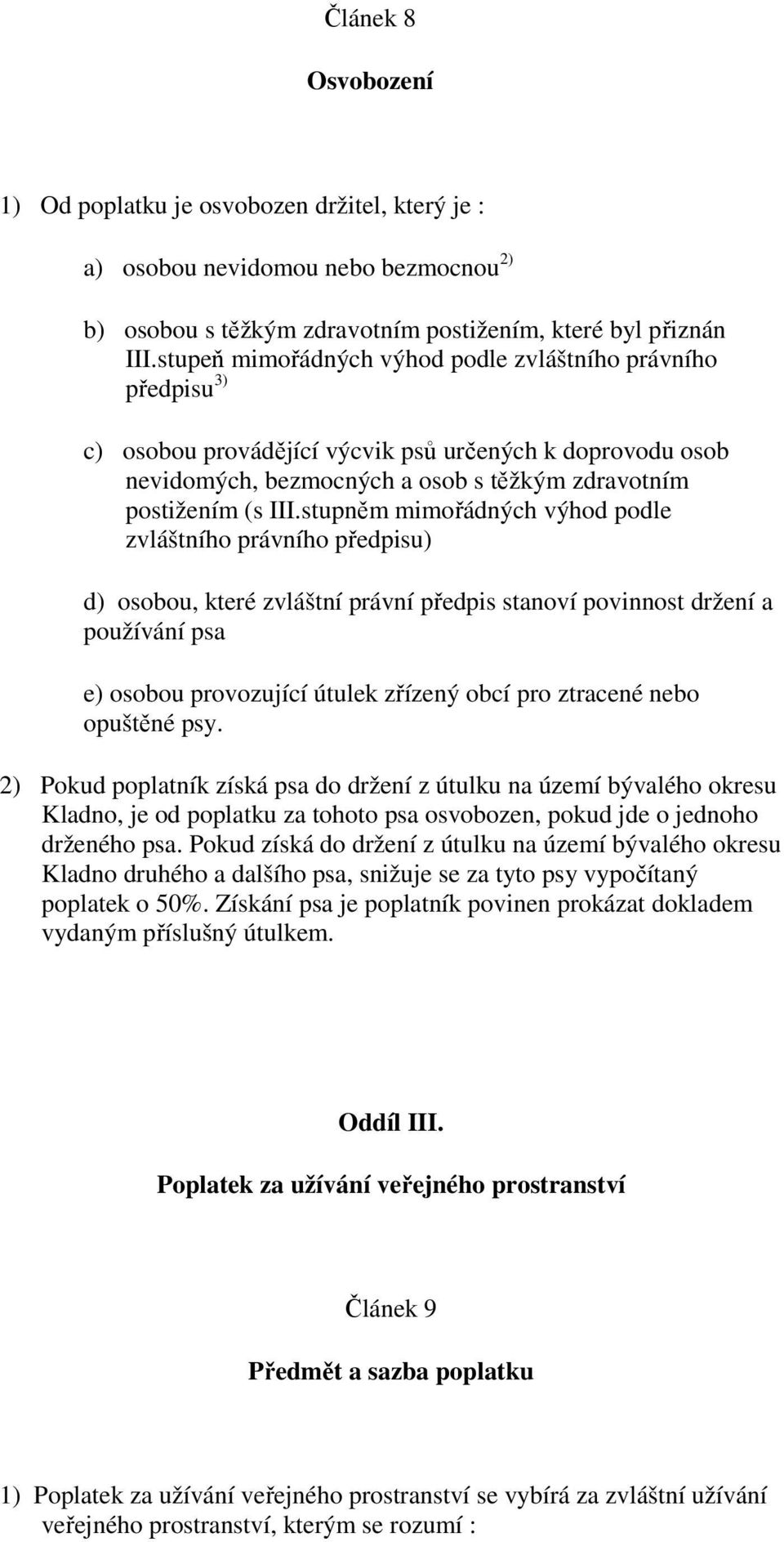 stupněm mimořádných výhod podle zvláštního právního předpisu) d) osobou, které zvláštní právní předpis stanoví povinnost držení a používání psa e) osobou provozující útulek zřízený obcí pro ztracené