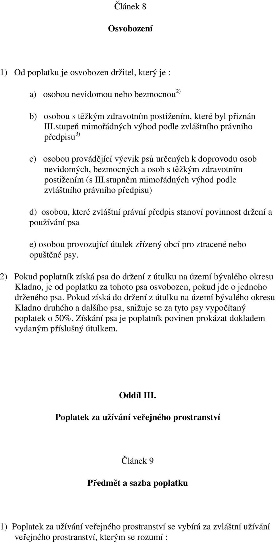 stupněm mimořádných výhod podle zvláštního právního předpisu) d) osobou, které zvláštní právní předpis stanoví povinnost držení a používání psa e) osobou provozující útulek zřízený obcí pro ztracené