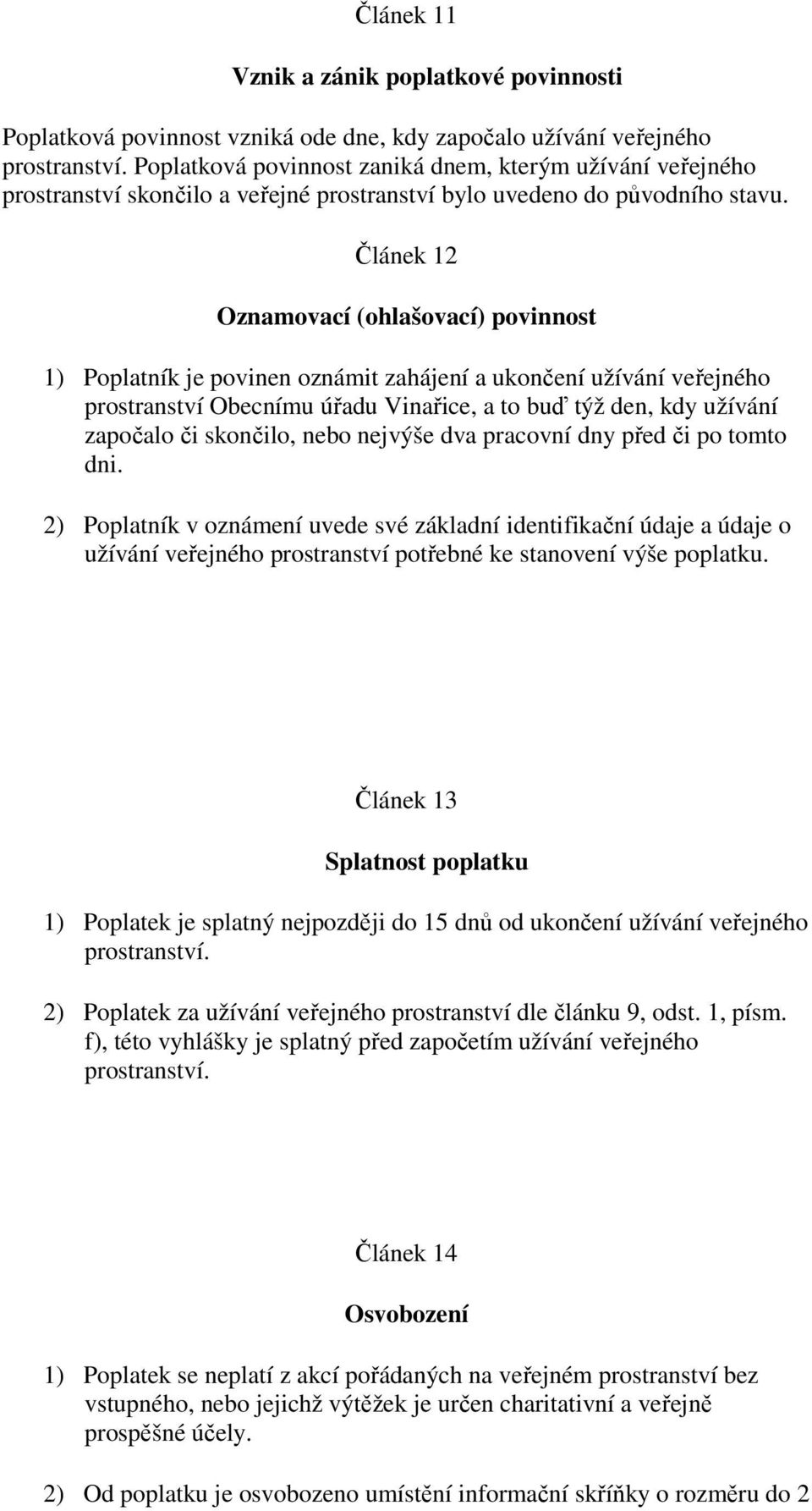 Článek 12 Oznamovací (ohlašovací) povinnost 1) Poplatník je povinen oznámit zahájení a ukončení užívání veřejného prostranství Obecnímu úřadu Vinařice, a to buď týž den, kdy užívání započalo či