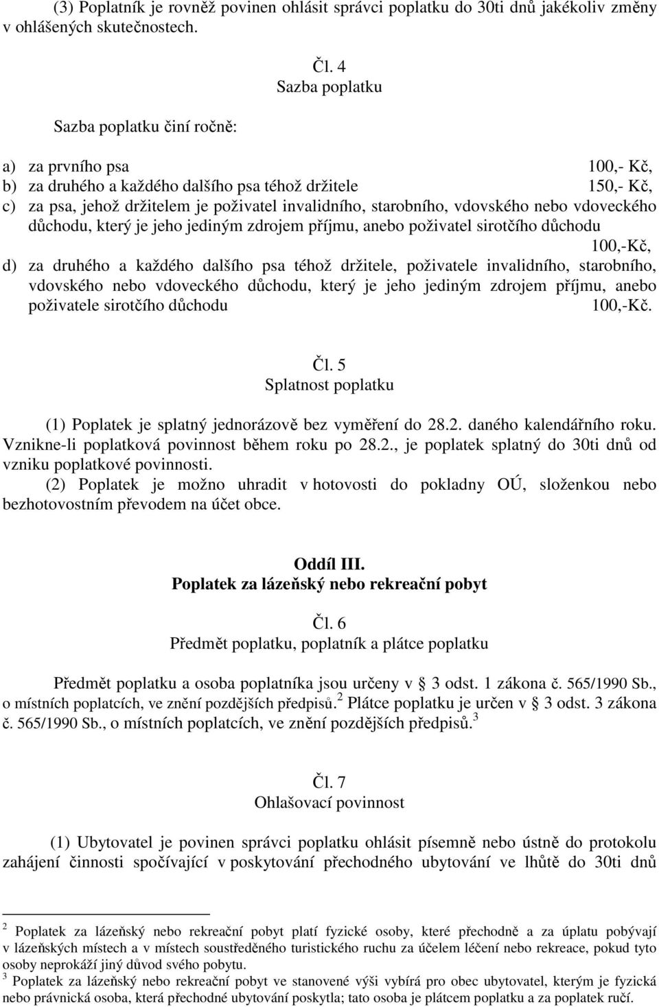 jeho jediným zdrojem příjmu, anebo poživatel sirotčího důchodu 100,-Kč, d) za druhého a každého dalšího psa téhož držitele, poživatele invalidního, starobního, vdovského nebo vdoveckého důchodu,