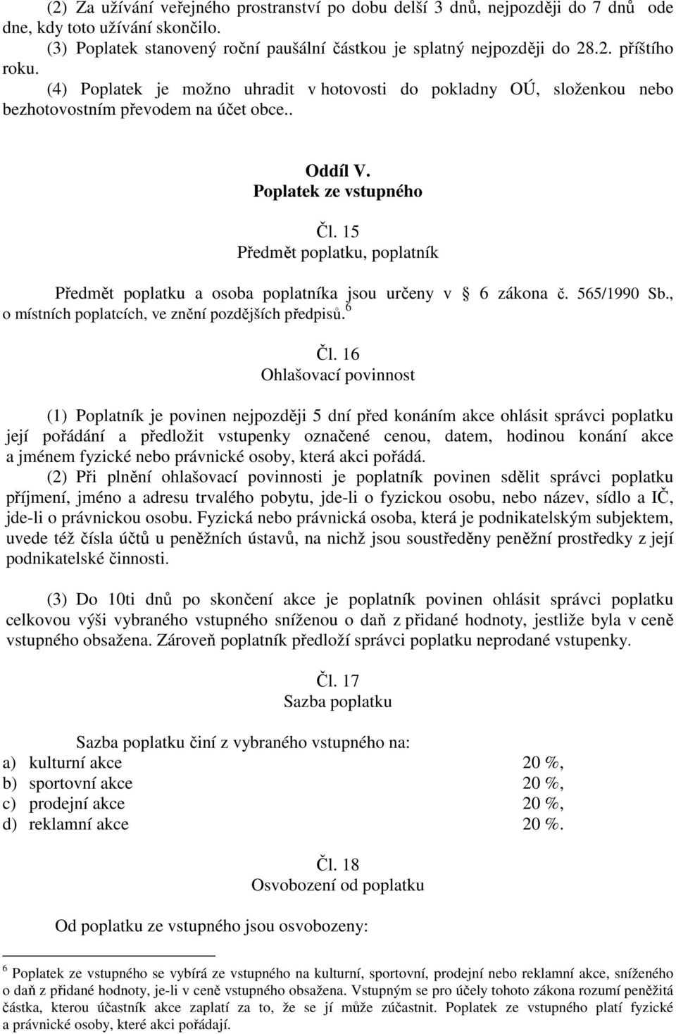 15 Předmět poplatku, poplatník Předmět poplatku a osoba poplatníka jsou určeny v 6 zákona č. 565/1990 Sb., o místních poplatcích, ve znění pozdějších předpisů. 6 Čl.