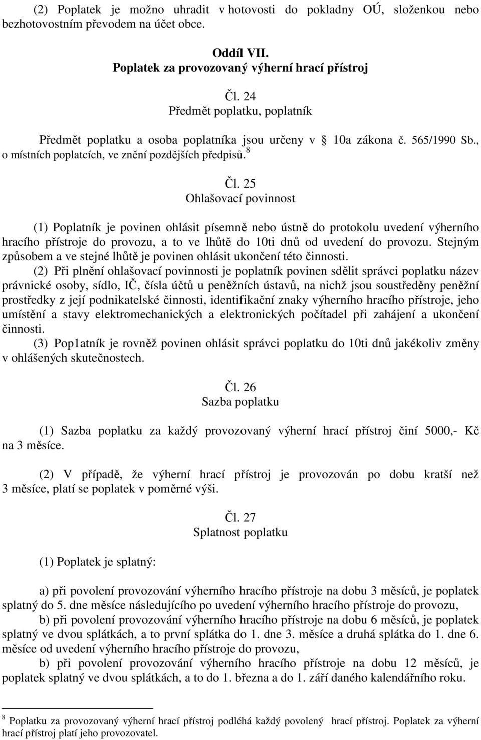 25 (1) Poplatník je povinen ohlásit písemně nebo ústně do protokolu uvedení výherního hracího přístroje do provozu, a to ve lhůtě do 10ti dnů od uvedení do provozu.